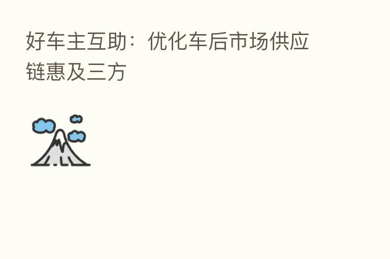 好车主互助:优化车后市场供应链惠及三方