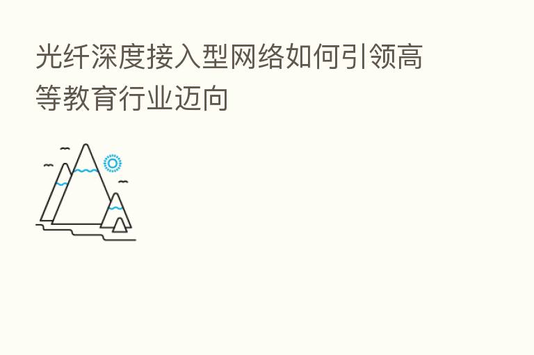 光纤深度接入型网络如何引领高等教育行业迈向
