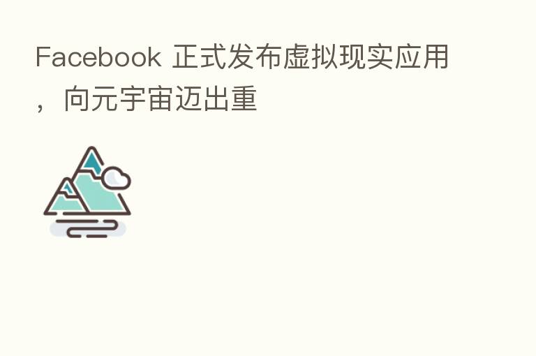Facebook 正式发布虚拟现实应用,向元宇宙迈出重