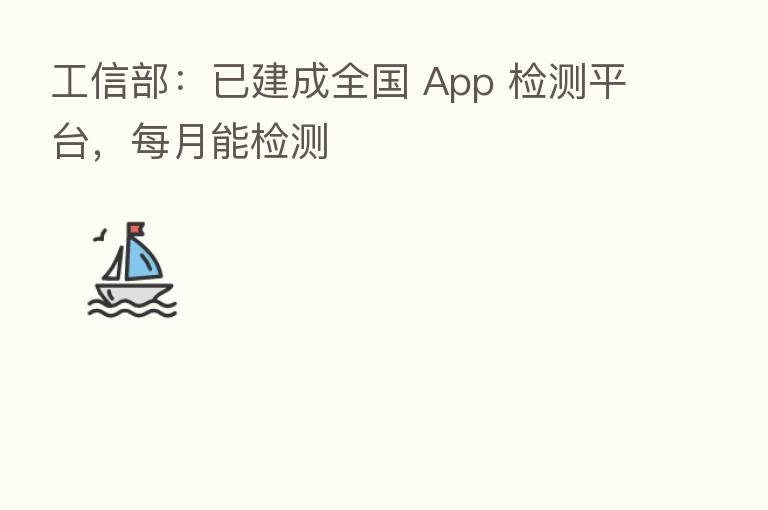 工信部：已建成全国 App 检测平台，每月能检测
