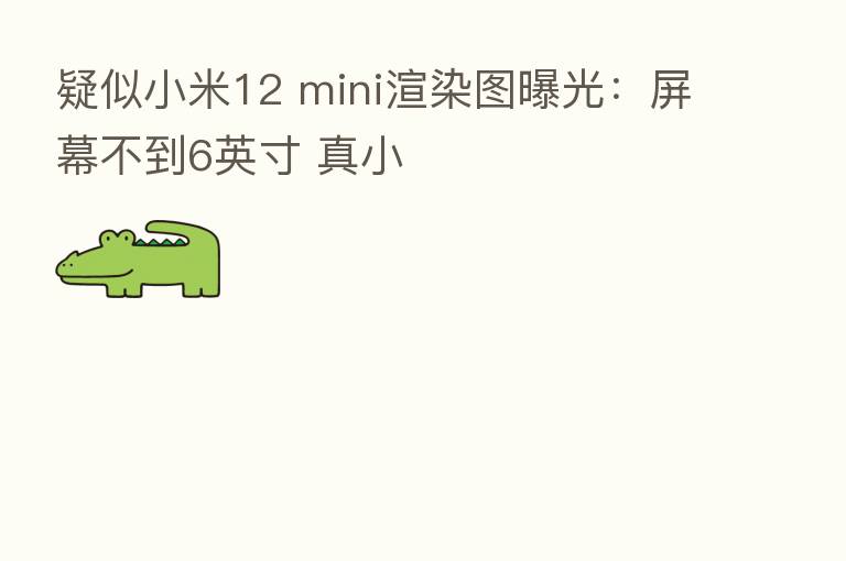 疑似小米12 mini渲染图曝光:屏幕不到6英寸 真小