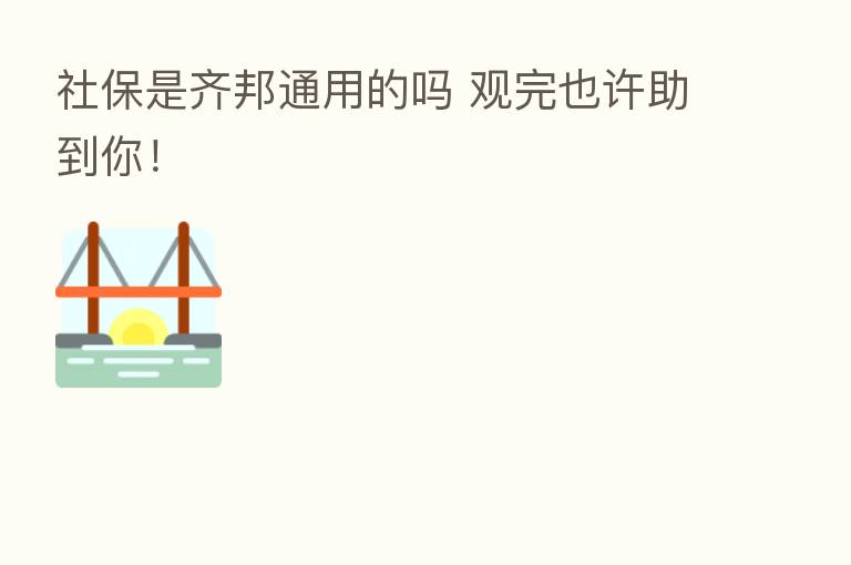社保是齐邦通用的吗 观完也许助到你!