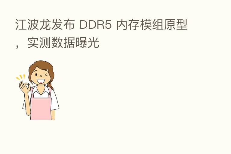 江波龙发布 DDR5 内存模组原型,实测数据曝光