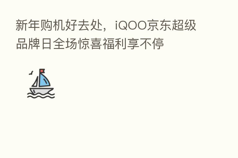 新年购机好去处,iQOO京东超级品牌日全场惊喜福利享不停