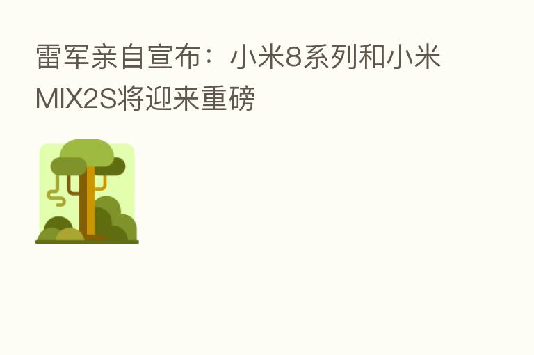雷军亲自宣布:小米8系列和小米MIX2S将迎来重磅