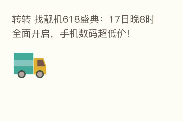 转转 找靓机618盛典:17日晚8时全面开启,手机数码超低价!