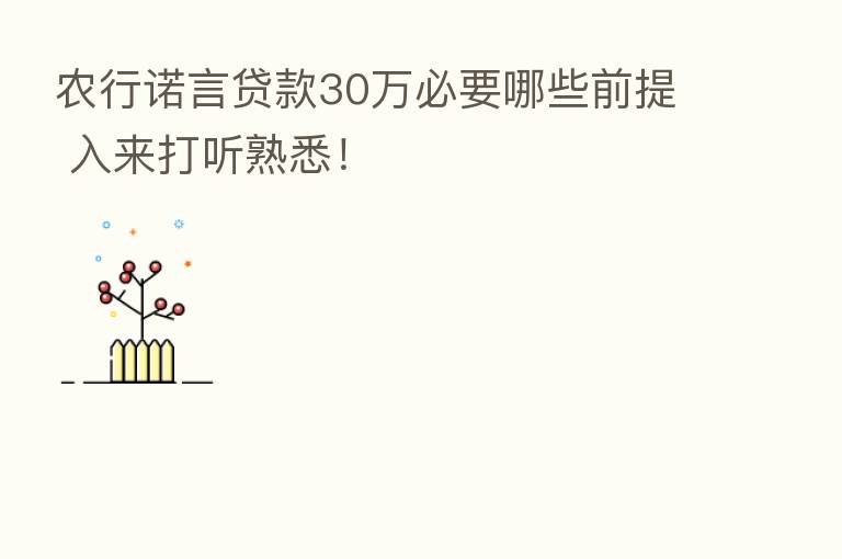 农行诺言贷款30万必要哪些前提 入来打听熟悉!