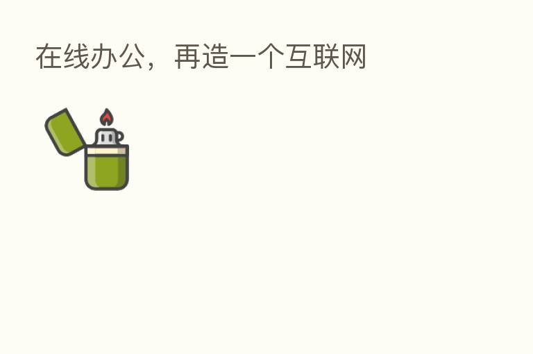 在线办公,再造一个互联网