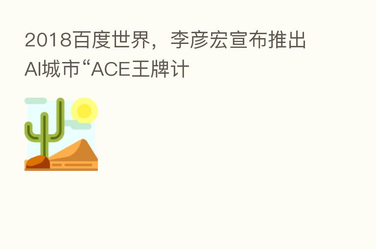2018百度世界,李彦宏宣布推出AI城市“ACE王牌计