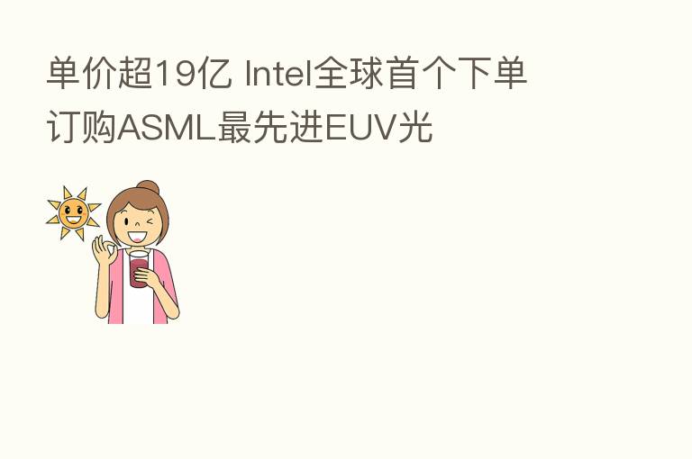 单价超19亿 Intel全球首个下单订购ASML 先进EUV光