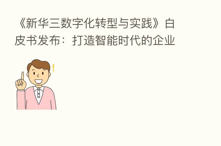 《新华三数字化转型与实践》白皮书发布：打造智能时代的企业转型指南
