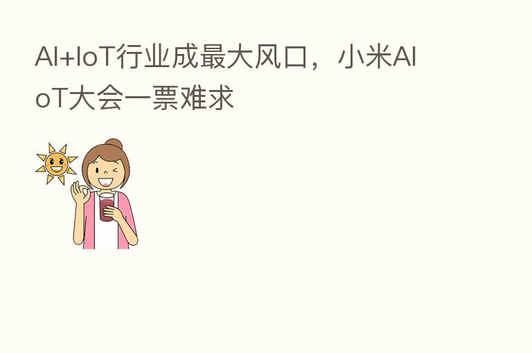 AI+IoT行业成 大风口,小米AIoT大会一票难求