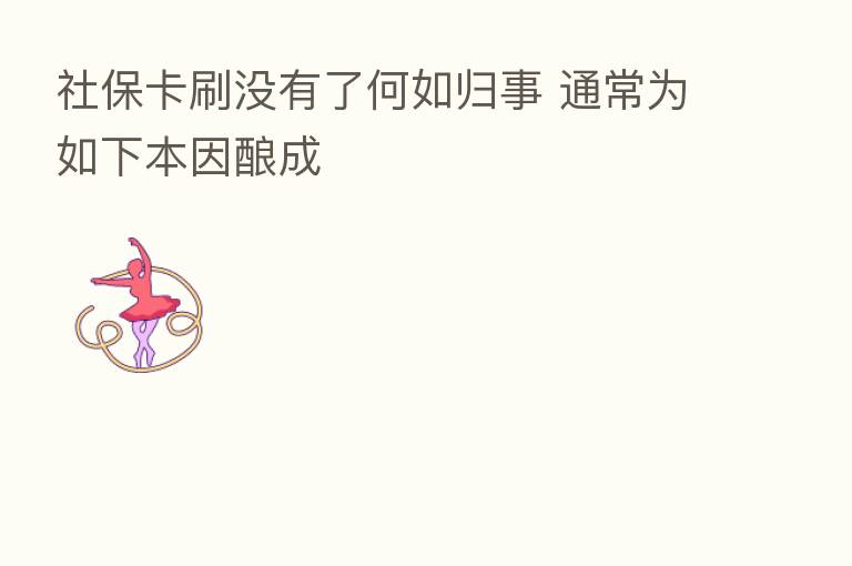 社保卡刷没有了何如归事 通常为如下本因酿成
