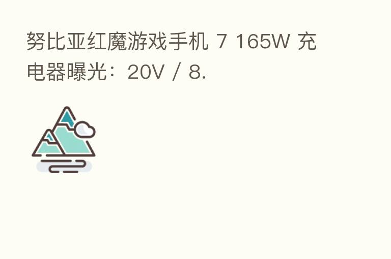 努比亚红魔游戏手机 7 165W 充电器曝光:20V / 8.
