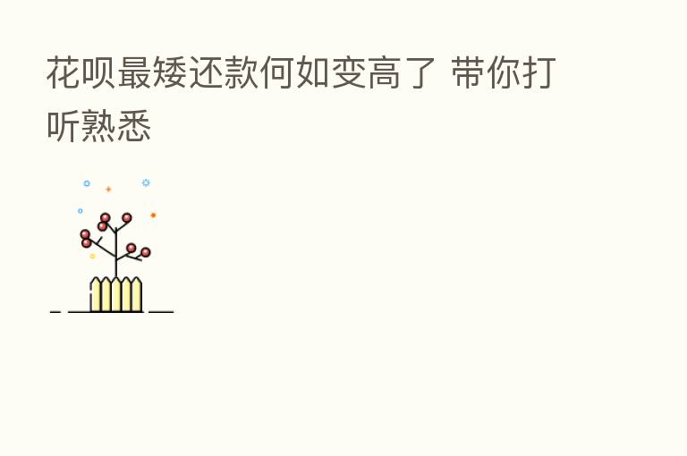 花呗 矮还款何如变高了 带你打听熟悉
