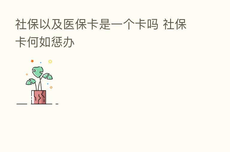 社保以及医保卡是一个卡吗 社保卡何如惩办
