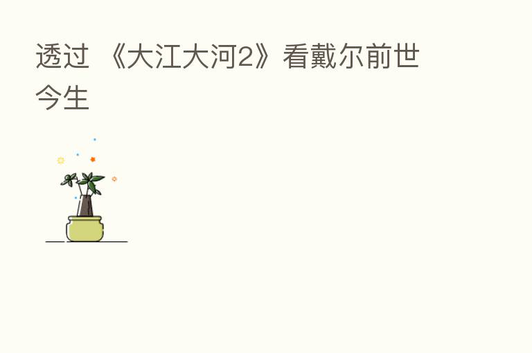 透过 《大江大河2》看戴尔前世今生