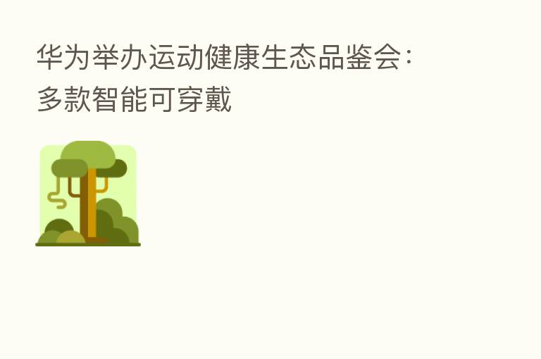 华为举办运动健康生态品鉴会:多款智能可穿戴