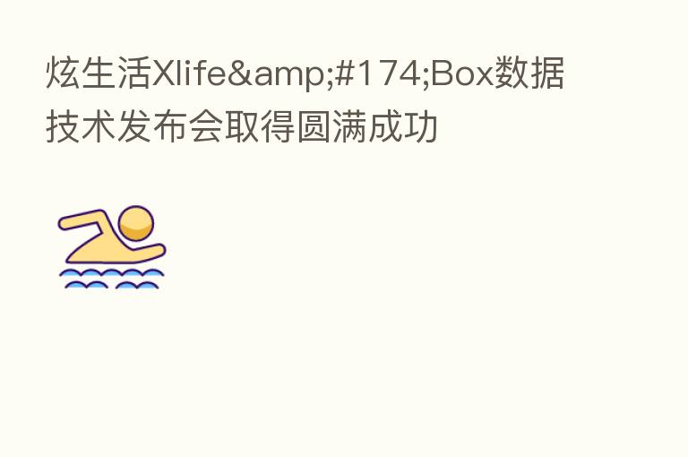 炫生活Xlife®Box数据技术发布会取得圆满成功