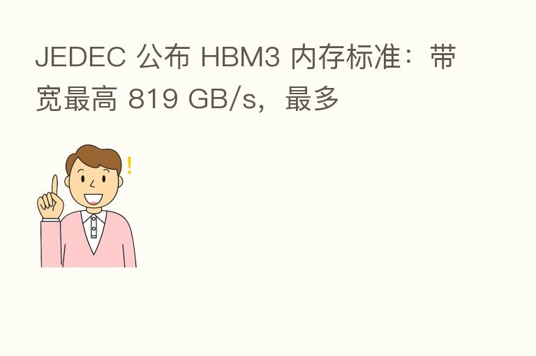 JEDEC 公布 HBM3 内存标准：带宽最高 819 GB/s，最多