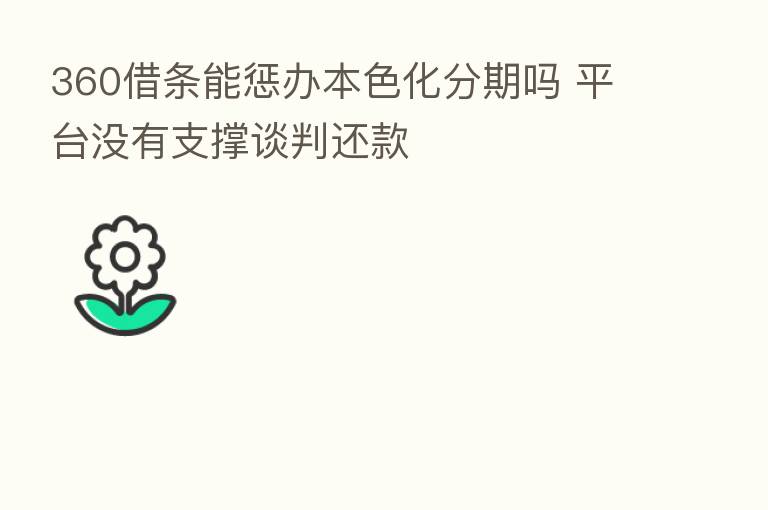 360借条能惩办本色化分期吗 平台没有支撑谈判还款