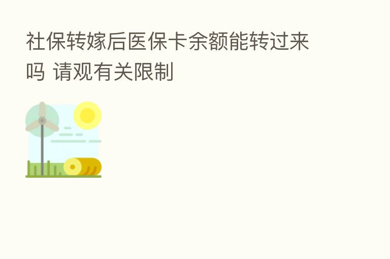 社保转嫁后医保卡余额能转过来吗 请观有关限制