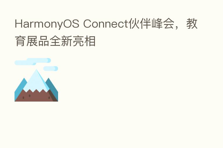 HarmonyOS Connect伙伴峰会,教育展品全新亮相
