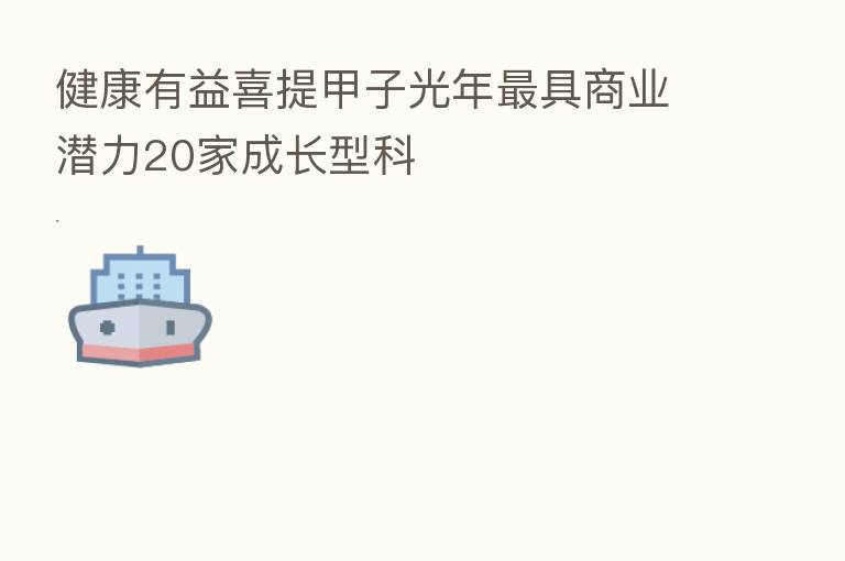 健康有益喜提甲子光年 具商业潜力20家成长型科