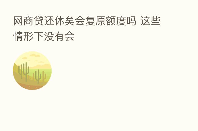 网商贷还休矣会复原额度吗 这些情形下没有会