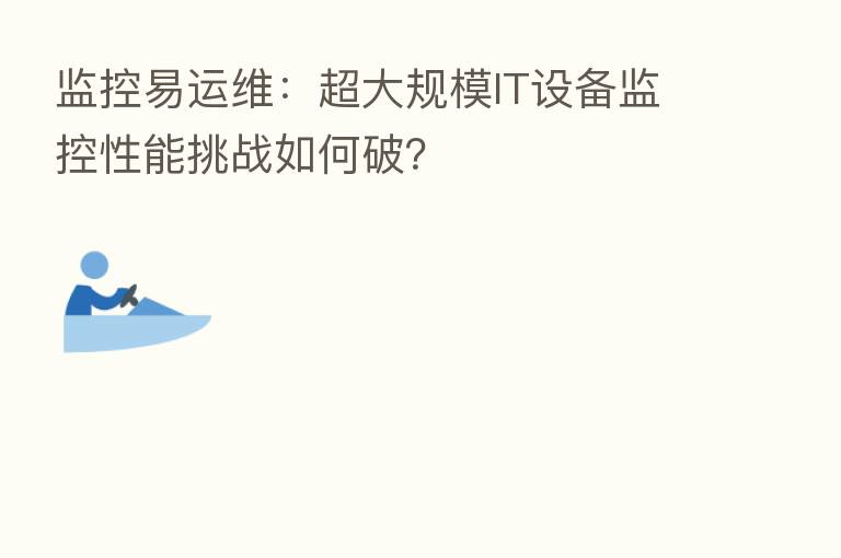 监控易运维:超大规模IT设备监控性能挑战如何破?