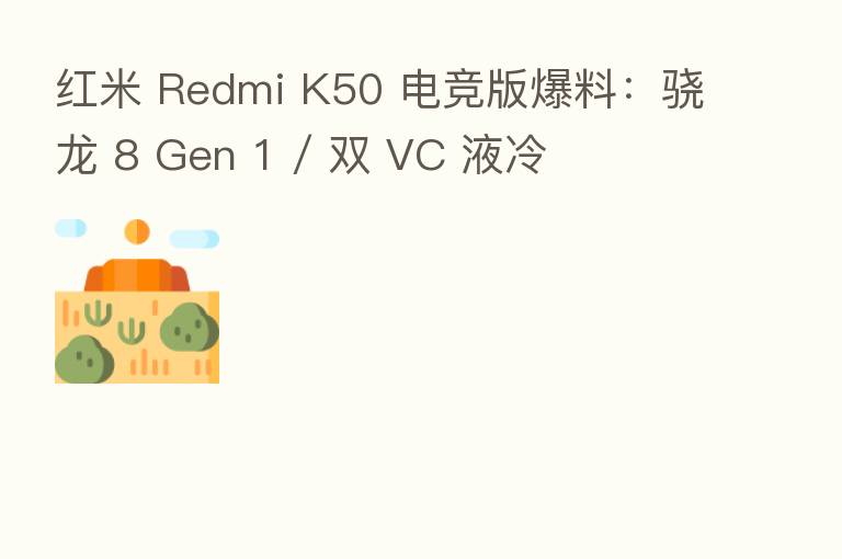 红米 Redmi K50 电竞版爆料:骁龙 8 Gen 1 / 双 VC 液冷