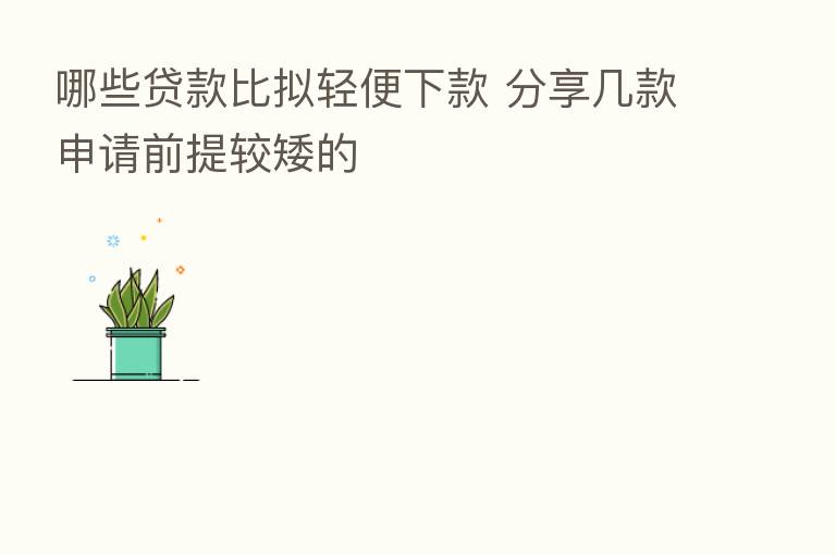 哪些贷款比拟轻便下款 几款申请前提较矮的