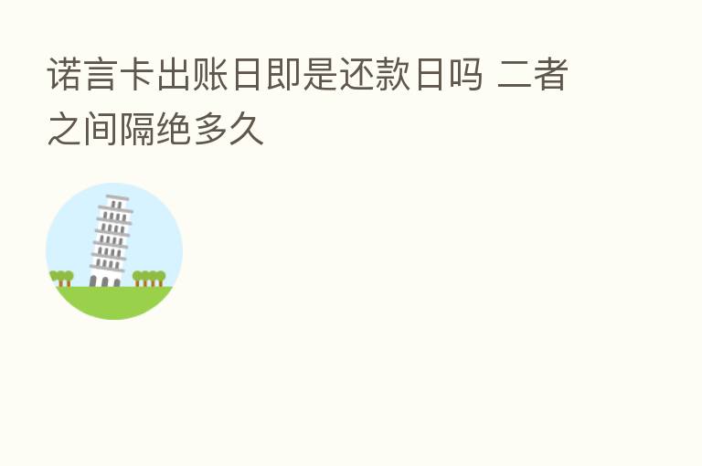 诺言卡出账日即是还款日吗 二者之间隔绝多久