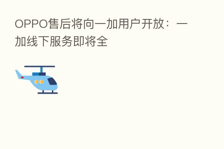 OPPO售后将向一加用户开放：一加线下服务即将全