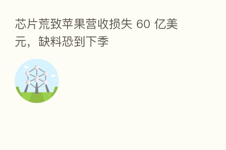 芯片荒致苹果营收损失 60 亿美元,缺料恐到下季