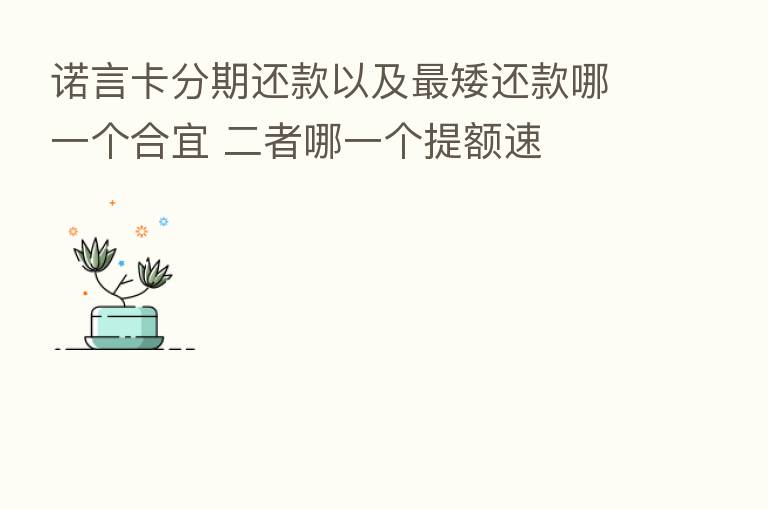 诺言卡分期还款以及 矮还款哪一个合宜 二者哪一个提额速