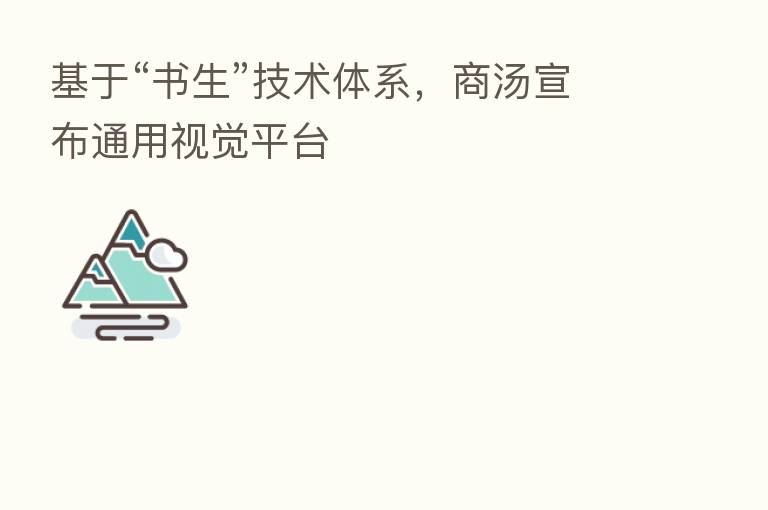 基于“书生”技术体系，商汤宣布通用视觉平台