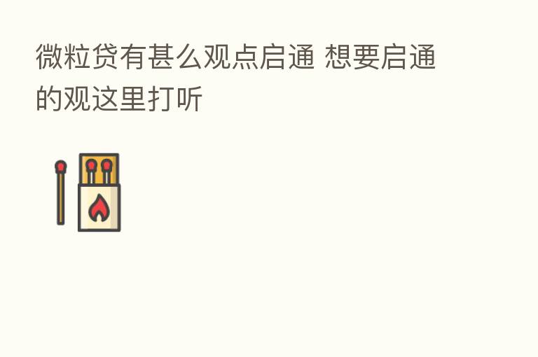 微粒贷有甚么观点启通 想要启通的观这里打听