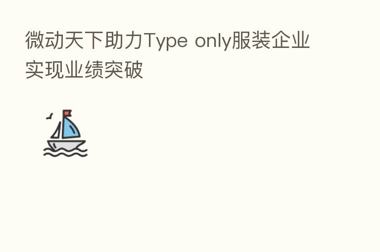 微动天下助力Type only服装企业实现业绩突破