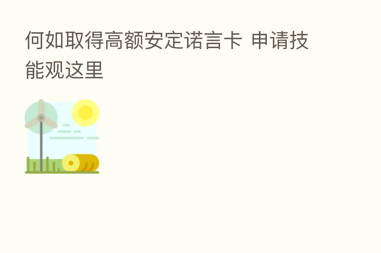 何如取得高额安定诺言卡 申请技能观这里