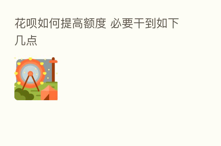 花呗如何提高额度 必要干到如下几点