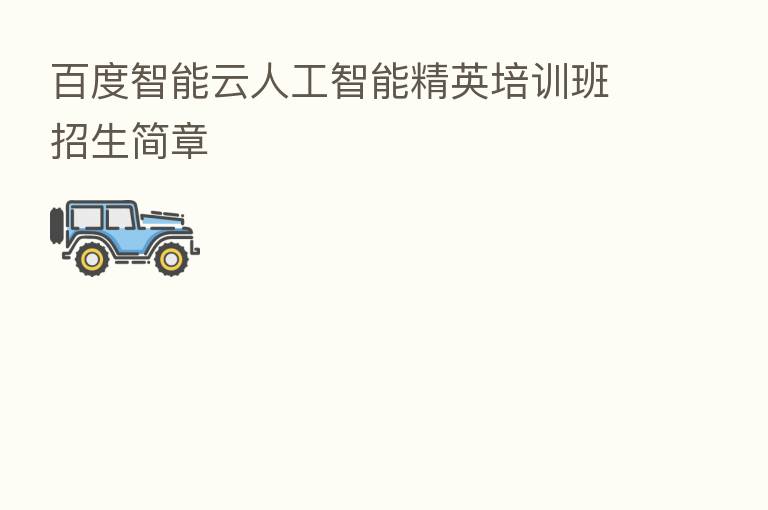 百度智能云人工智能精英培训班招生简章
