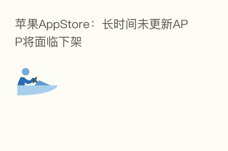 苹果AppStore:长时间未更新APP将面临下架