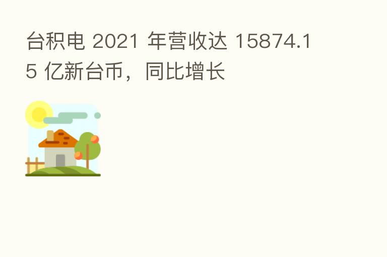 台积电 2021 年营收达 15874.15 亿新台币,同比增长