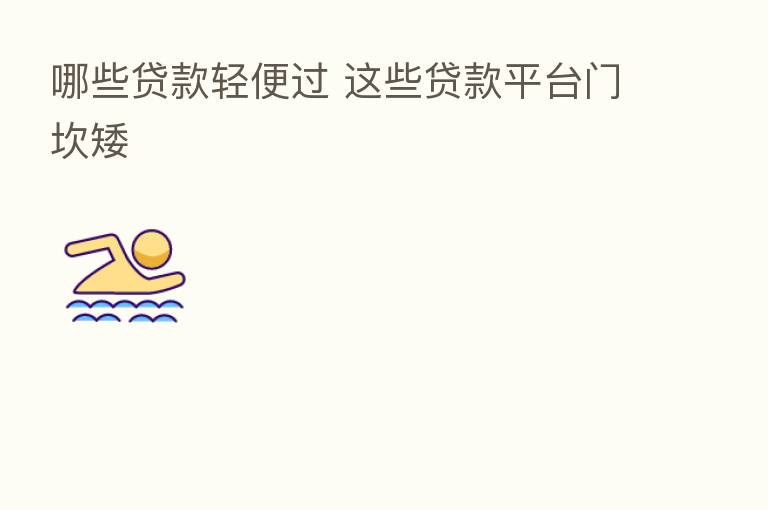 哪些贷款轻便过 这些贷款平台门坎矮