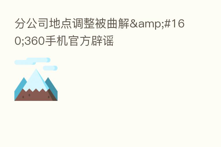 分公司地点调整被曲解&#160;360手机官方辟谣