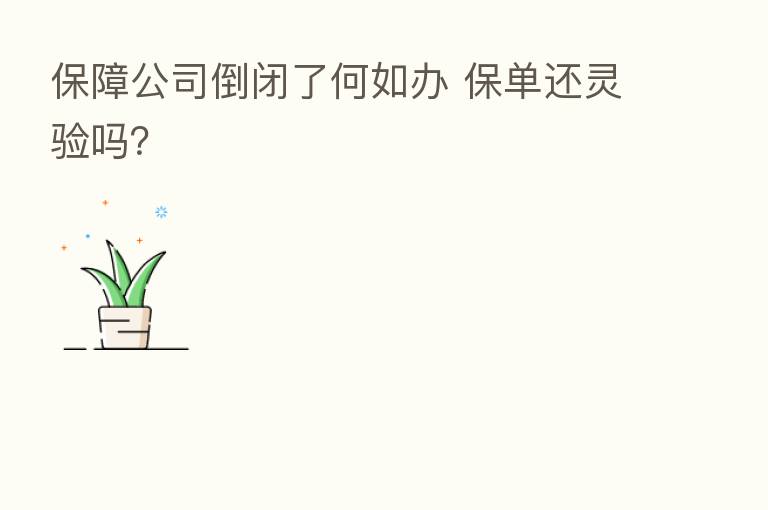 保障公司倒闭了何如办 保单还灵验吗?