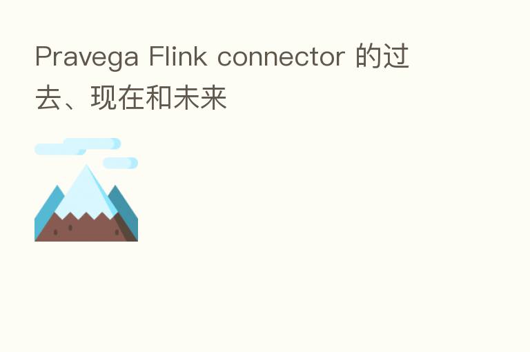 Pravega Flink connector 的过去、现在和未来