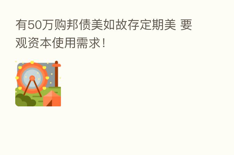 有50万购邦债美如故存定期美 要观资本使用需求!