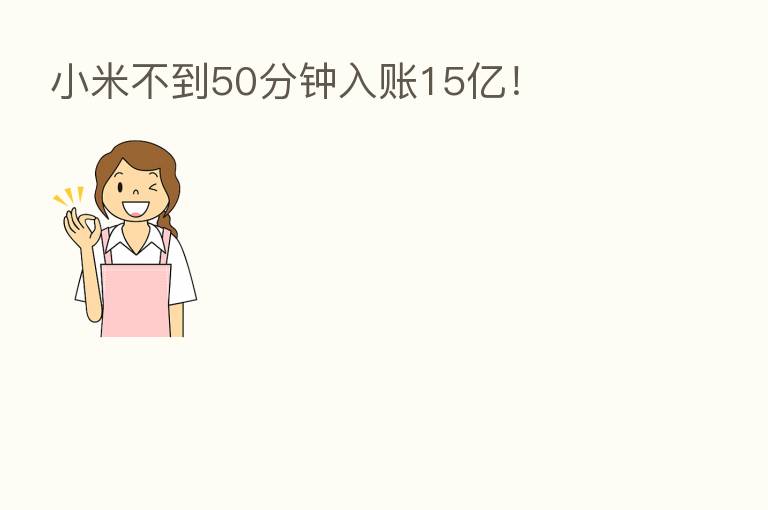 小米不到50分钟入账15亿!